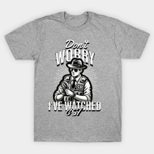 Don't Worry. I've Watched CSI- Crime scene investigator T-Shirt